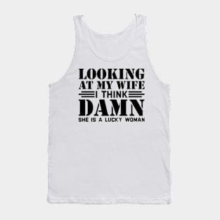 Looking At My Wife I Think Damn She Is A Lucky Woman Tank Top